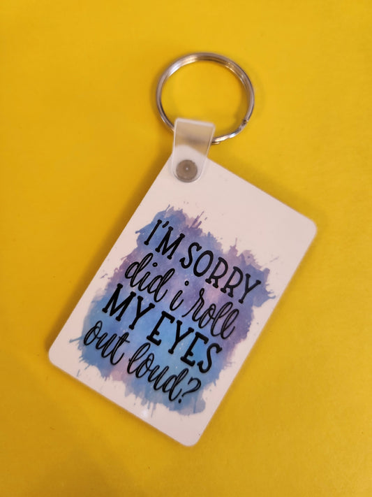 'I'm Sorry Did I Roll My Eyes ...' Keyring