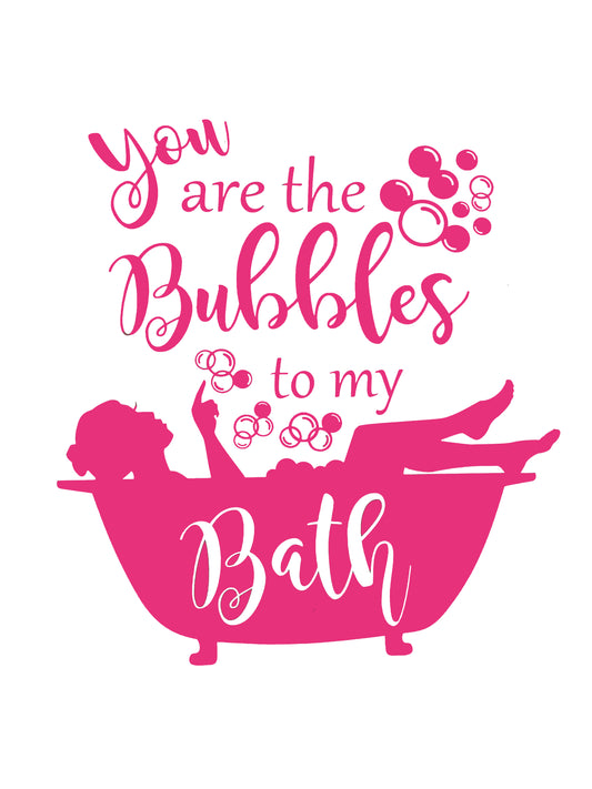 You are the Bubbles to my Bath Vinyl Wall / Shower Screen Sticker